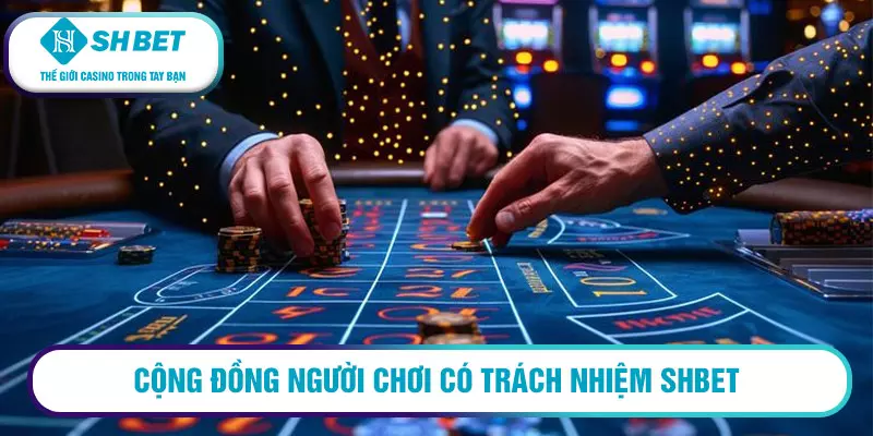 Cộng đồng người chơi có trách nhiệm SHBET